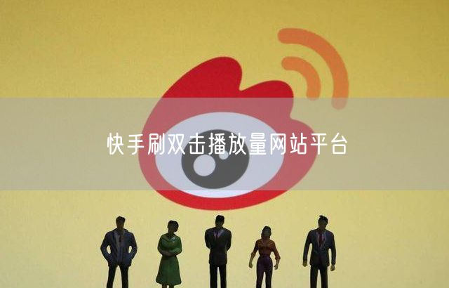 快手刷双击播放量网站平台
