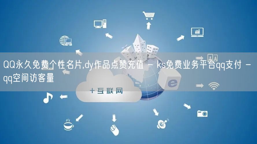 QQ永久免费个性名片,dy作品点赞充值 - ks免费业务平台qq支付 - qq空